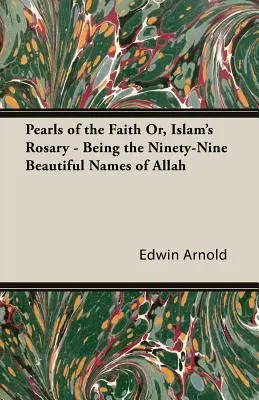 Perły wiary lub różaniec islamu - dziewięćdziesiąt dziewięć pięknych imion Allaha - Pearls of the Faith Or, Islam's Rosary - Being the Ninety-Nine Beautiful Names of Allah