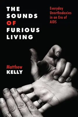 Dźwięki wściekłego życia: Codzienne nieortodoksje w erze AIDS - The Sounds of Furious Living: Everyday Unorthodoxies in an Era of AIDS