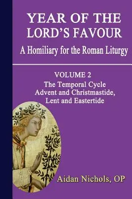 Rok łaski Pańskiej. Pomocnik do liturgii rzymskiej. Tom 2: Cykl doczesny: Adwent i Boże Narodzenie, Wielki Post i Okres Wielkanocny - Year of the Lord's Favour. a Homiliary for the Roman Liturgy. Volume 2: The Temporal Cycle: Advent and Christmastide, Lent and Eastertide