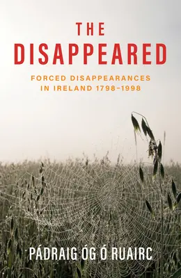 The Disappeared: Wymuszone zaginięcia w Irlandii w latach 1798-1998 - The Disappeared: Forced Disappearances in Ireland 1798 - 1998