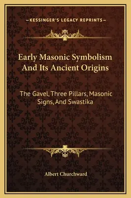 Wczesna symbolika masońska i jej starożytne korzenie: Ołtarz, trzy filary, znaki masońskie i swastyka - Early Masonic Symbolism And Its Ancient Origins: The Gavel, Three Pillars, Masonic Signs, And Swastika