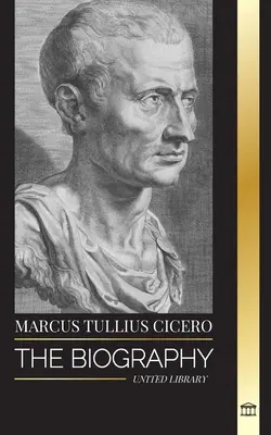 Marcus Tullius Cicero: Biografia rzymskiego filozofa, który doradzał na temat prawdziwej przyjaźni i starzenia się w starożytności - Marcus Tullius Cicero: The Biography of a Roman Philosopher that Adviced on True Friendship and Growing Old in Ancient Times