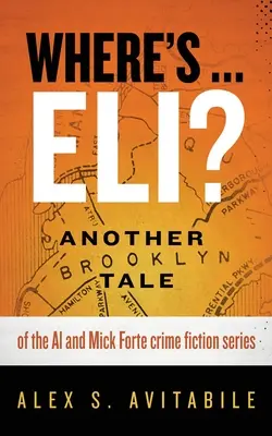 Gdzie jest ... Eli? Kolejna opowieść o Brooklynie z serii kryminałów Al i Mick Forte - Where's ... Eli?: Another Brooklyn Tale of the Al and Mick Forte crime fiction series