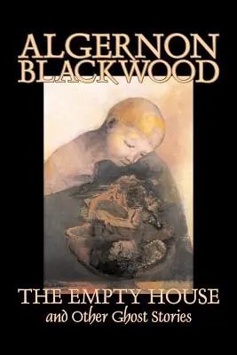 Pusty dom i inne opowieści o duchach Algernona Blackwooda, fantastyka, horror, klasyka - The Empty House and Other Ghost Stories by Algernon Blackwood, Fiction, Horror, Classics