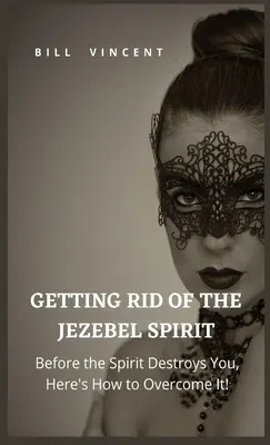 Pozbycie się ducha Jezebel: Zanim duch cię zniszczy, oto jak go pokonać! - Getting Rid of the Jezebel Spirit: Before the Spirit Destroys You, Here's How to Overcome It!