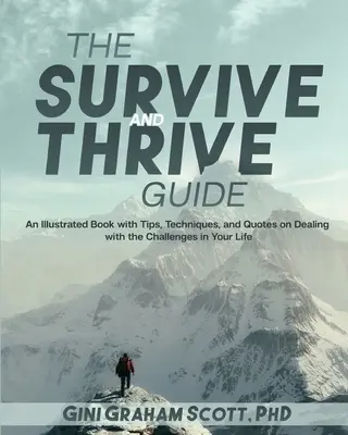 The Survive and Thrive Guide: Ilustrowana książka ze wskazówkami, technikami i cytatami na temat radzenia sobie z wyzwaniami w życiu - The Survive and Thrive Guide: An Illustrated Book with Tips, Techniques, and Quotes on Dealing with the Challenges in Your Life