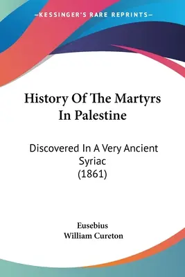 Historia męczenników w Palestynie: Odkryte w bardzo starożytnym syriaku (1861) - History Of The Martyrs In Palestine: Discovered In A Very Ancient Syriac (1861)