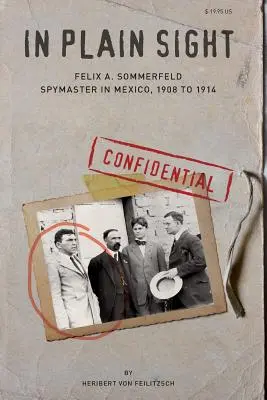 In Plain Sight: Felix A. Sommerfeld, szpieg w Meksyku, 1908-1914 - In Plain Sight: Felix A. Sommerfeld, Spymaster in Mexico, 1908 to 1914