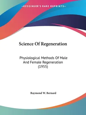 Nauka o regeneracji: Fizjologiczne metody regeneracji mężczyzn i kobiet (1955) - Science Of Regeneration: Physiological Methods Of Male And Female Regeneration (1955)