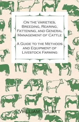 O odmianach, hodowli, chowie, tuczu i ogólnym zarządzaniu bydłem - przewodnik po metodach i wyposażeniu hodowli bydła - On the Varieties, Breeding, Rearing, Fattening, and General Management of Cattle - A Guide to the Methods and Equipment of Livestock Farming