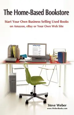 Domowa księgarnia: Rozpocznij własny biznes sprzedając używane książki na Amazon, Ebay lub własnej stronie internetowej - The Home-Based Bookstore: Start Your Own Business Selling Used Books on Amazon, Ebay or Your Own Web Site