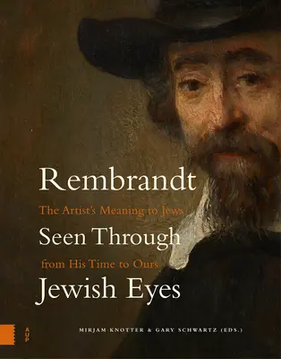 Rembrandt widziany żydowskimi oczami: znaczenie artysty dla Żydów od jego czasów do naszych - Rembrandt Seen Through Jewish Eyes: The Artist's Meaning to Jews from His Time to Ours