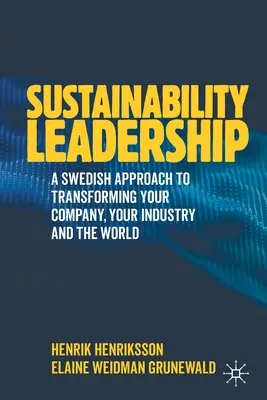 Przywództwo w zakresie zrównoważonego rozwoju: Szwedzkie podejście do przekształcania firmy, branży i świata - Sustainability Leadership: A Swedish Approach to Transforming Your Company, Your Industry and the World