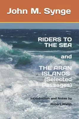 Jeźdźcy na morze i Wyspy Aran (wybrane fragmenty): Uwagi i wprowadzenie Roberta Walsha - Riders to the Sea and The Aran Islands (Selected Passages): Notes and Introduction by Robert Walsh