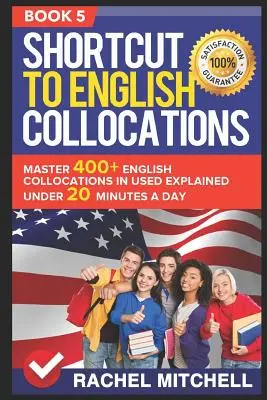 Skrót do angielskich kolokacji: Master 400+ English Collocations in Used Explained Under 20 Minutes a Day (Book 5) - Shortcut to English Collocations: Master 400+ English Collocations in Used Explained Under 20 Minutes a Day (Book 5)