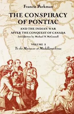 Spisek Pontiaca i wojna indiańska po podboju Kanady, tom 1: Do masakry w Michillimackinac - The Conspiracy of Pontiac and the Indian War After the Conquest of Canada, Volume 1: To the Massacre at Michillimackinac