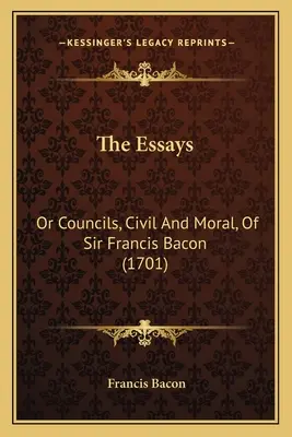 Eseje: Rady cywilne i moralne Sir Francisa Bacona (1701) - The Essays: Or Councils, Civil And Moral, Of Sir Francis Bacon (1701)