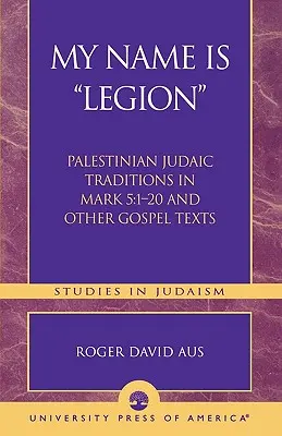 Nazywam się Legion: Palestyńskie tradycje judaistyczne w Ewangelii Marka 5:1-20 i innych tekstach ewangelicznych - My Name Is Legion: Palestinian Judaic Traditions in Mark 5:1-20 and Other Gospel Texts