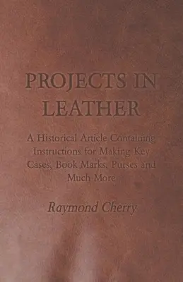 Projekty w skórze - artykuł historyczny zawierający instrukcje dotyczące tworzenia etui na klucze, oznaczeń książek, portmonetek i wielu innych rzeczy - Projects in Leather - A Historical Article Containing Instructions for Making Key Cases, Book Marks, Purses and Much More