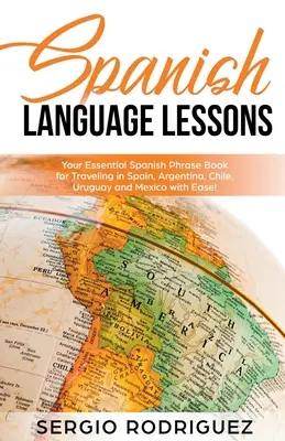 Lekcje języka hiszpańskiego: Niezbędne rozmówki hiszpańskie ułatwiające podróżowanie po Hiszpanii, Argentynie, Chile, Urugwaju i Meksyku! - Spanish Language Lessons: Your Essential Spanish Phrase Book for Traveling in Spain, Argentina, Chile, Uruguay and Mexico with Ease!