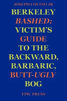 Berkeley Bashed: Przewodnik ofiary po zacofanym, barbarzyńskim, butnym bagnie - Berkeley Bashed: Victim's Guide to the Backward, Barbaric, Butt-Ugly Bog