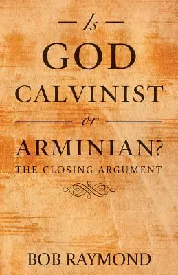 Czy Bóg jest kalwinistą czy arminianinem?: Argument końcowy - Is God Calvinist or Arminian?: The Closing Argument