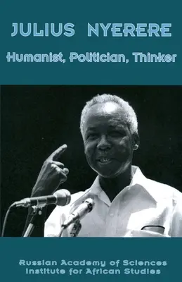 Julius Nyerere. Humanista, polityk, myśliciel - Julius Nyerere. Humanist, Politician, Thinker