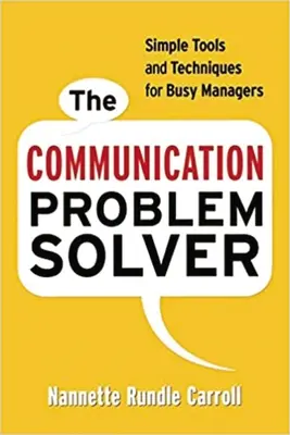 The Communication Problem Solver: Proste narzędzia i techniki dla zapracowanych menedżerów - The Communication Problem Solver: Simple Tools and Techniques for Busy Managers