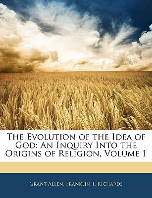 Ewolucja idei Boga: Dociekania nad pochodzeniem religii, tom 1 - The Evolution of the Idea of God: An Inquiry Into the Origins of Religion, Volume 1