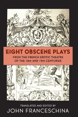 Osiem obscenicznych sztuk z francuskiego teatru erotycznego XVIII i XIX wieku - Eight Obscene Plays from the French Erotic Theatre of the 18th and 19th Centuries