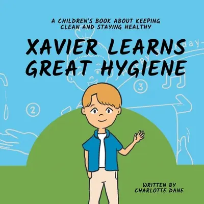 Xavier uczy się świetnej higieny: Książka dla dzieci o utrzymywaniu czystości i zachowaniu zdrowia - Xavier Learns Great Hygiene: A Children's Book About Keeping Clean and Staying Healthy