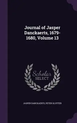 Dziennik Jaspera Danckaertsa, 1679-1680, tom 13 - Journal of Jasper Danckaerts, 1679-1680, Volume 13