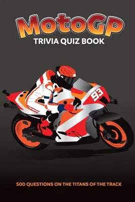 Quiz MotoGP - 500 pytań na temat tytanów torów wyścigowych - MotoGP Trivia Quiz Book - 500 Questions on the Titans of the Track