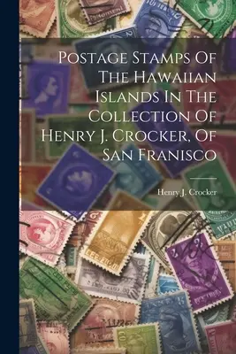 Znaczki pocztowe Wysp Hawajskich w kolekcji Henry'ego J. Crockera z San Francisco - Postage Stamps Of The Hawaiian Islands In The Collection Of Henry J. Crocker, Of San Franisco