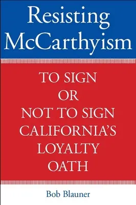 Oprzeć się McCarthyismowi: Podpisać czy nie podpisać kalifornijskiej przysięgi lojalności? - Resisting McCarthyism: To Sign or Not to Sign California's Loyalty Oath