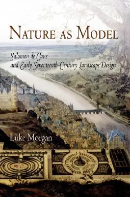 Natura jako model: Salomon de Caus i projektowanie krajobrazu na początku XVII wieku - Nature as Model: Salomon de Caus and Early Seventeenth-Century Landscape Design