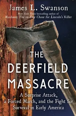 Masakra w Deerfield: Atak z zaskoczenia, wymuszony marsz i walka o przetrwanie we wczesnej Ameryce - The Deerfield Massacre: A Surprise Attack, a Forced March, and the Fight for Survival in Early America