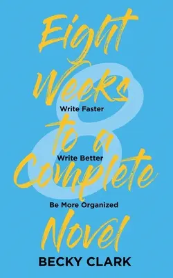 Osiem tygodni do ukończenia powieści: Pisz szybciej, pisz lepiej, bądź bardziej zorganizowany - Eight Weeks to a Complete Novel: Write Faster, Write Better, Be More Organized