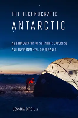 Technokratyczna Antarktyka: etnografia wiedzy naukowej i zarządzania środowiskiem - Technocratic Antarctic: An Ethnography of Scientific Expertise and Environmental Governance