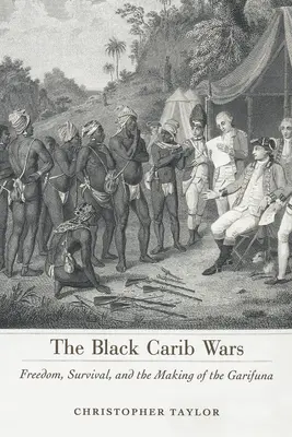 Wojny czarnych karibów: wolność, przetrwanie i tworzenie Garifuna - Black Carib Wars: Freedom, Survival, and the Making of the Garifuna