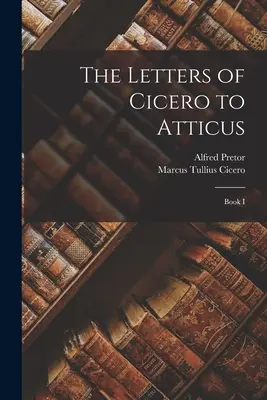 Listy Cycerona do Attyka: Księga I - The Letters of Cicero to Atticus: Book I