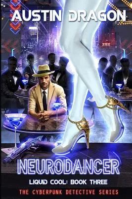NeuroDancer (Liquid Cool, Book 3): Cyberpunkowa seria detektywistyczna - NeuroDancer (Liquid Cool, Book 3): The Cyberpunk Detective Series