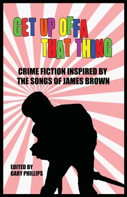 Get Up Offa That Thing: Kryminał inspirowany piosenkami Jamesa Browna - Get Up Offa That Thing: Crime Fiction Inspired by the Songs of James Brown