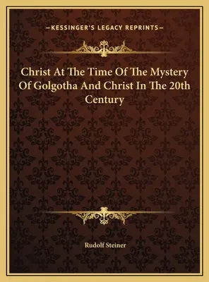 Chrystus w czasach tajemnicy Golgoty i Chrystus w XX wieku - Christ At The Time Of The Mystery Of Golgotha And Christ In The 20th Century