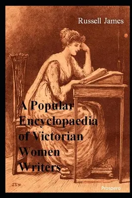 Popularna encyklopedia wiktoriańskich pisarek: Sławne, zapomniane, opuszczone - A Popular Encyclopaedia of Victorian Women Writers: The famous, the forgotten, the forlorn