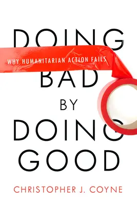 Czynić zło, czyniąc dobro: Dlaczego działania humanitarne zawodzą - Doing Bad by Doing Good: Why Humanitarian Action Fails