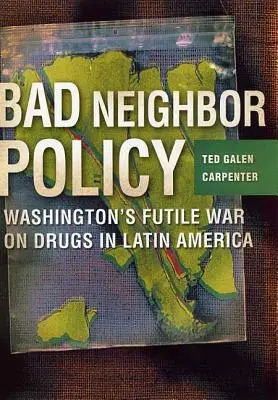 Polityka złego sąsiada: Daremna wojna Waszyngtonu z narkotykami w Ameryce Łacińskiej - Bad Neighbor Policy: Washington's Futile War on Drugs in Latin America