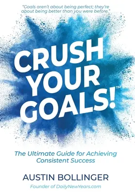 Miażdż swoje cele! Ostateczny przewodnik po osiąganiu konsekwentnego sukcesu - Crush Your Goals!: The Ultimate Guide to Achieving Consistent Success