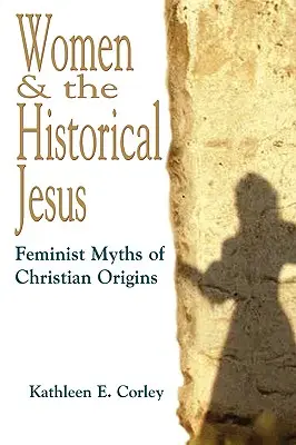 Kobiety i historyczny Jezus: Feministyczne mity o chrześcijańskim pochodzeniu - Women & the Historical Jesus: Feminist Myths of Christian Origins