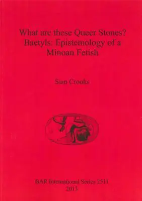 Czym są te kamienie queer? Baetyls: Epistemologia minojskiego fetyszu - What are these Queer Stones?: Baetyls: Epistemology of a Minoan Fetish